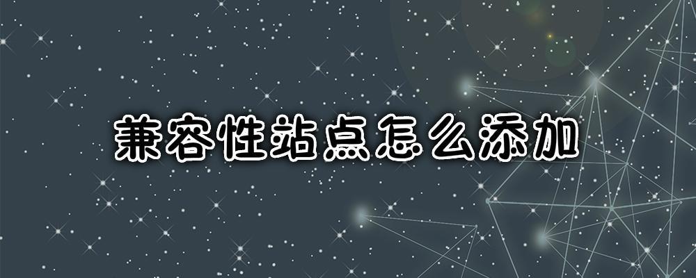 兼容性站點(diǎn)怎么添加？