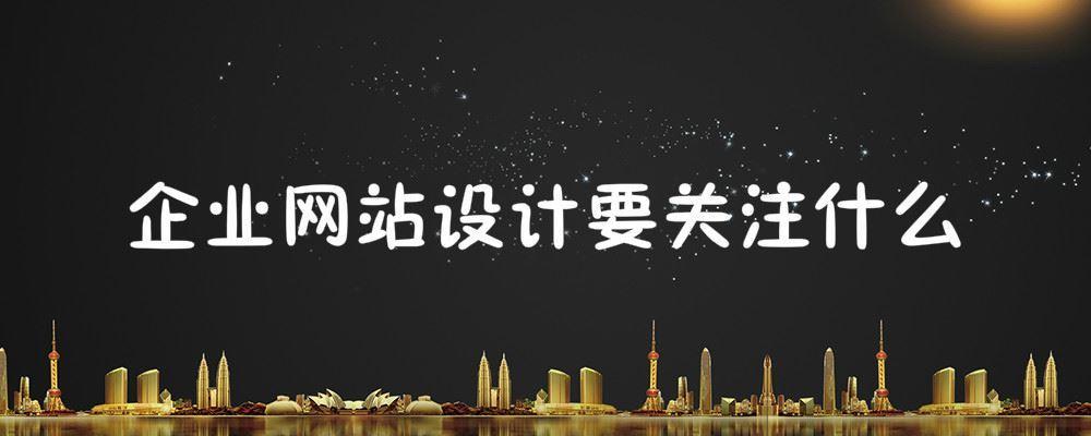 企業(yè)網(wǎng)站設(shè)計(jì)要關(guān)注什么？