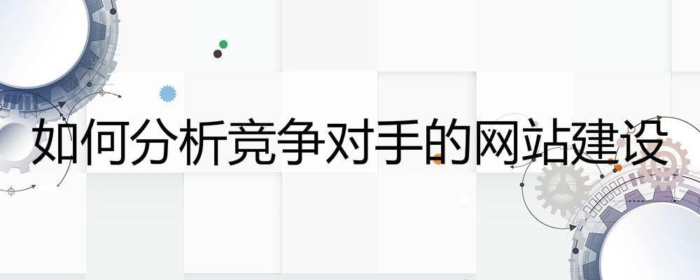 如何分析競爭對手的網(wǎng)站建設(shè)