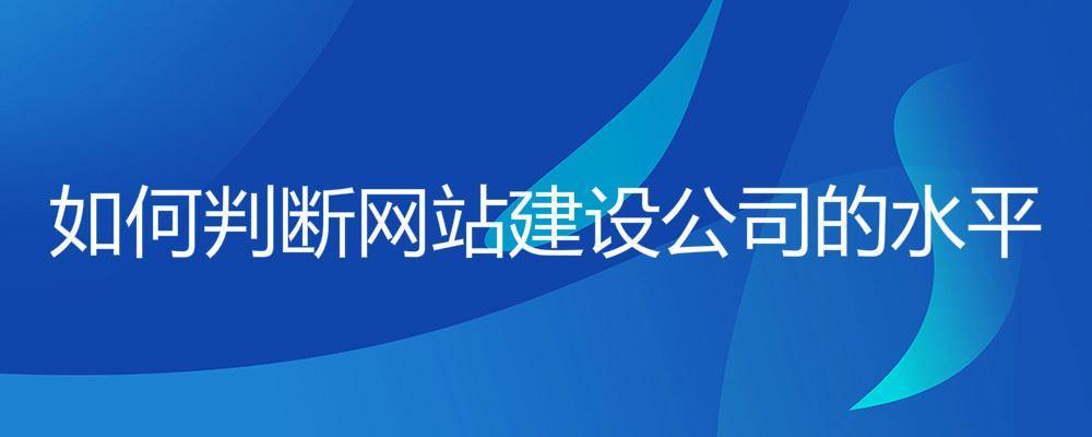 如何判斷網站建設公司的水平