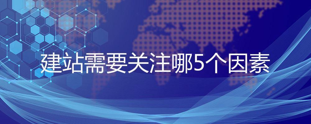 建站需要關(guān)注哪5個(gè)因素